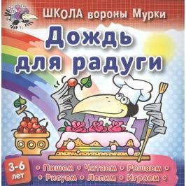 Колодинский О. Школа вороны Мурки. Дождь для радуги. Пишем, читаем, решаем, рисуем, лепим, играем. 3-6 лет