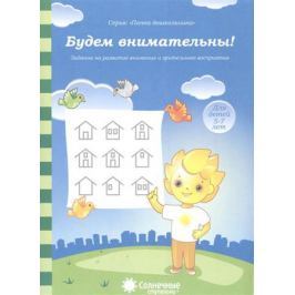 Будем внимательны! Задания на развитие внимания и зрительного восприятия. Для детей 5-7 лет