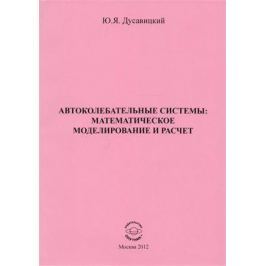 Дусавицкий Ю. Автоколебательные системы: математическое моделирование и расчет