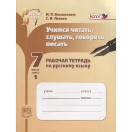 Васильевых И., Львова С. Учимся читать, слушать, говорить и писать. 7 класс. Рабочая тетрадь. Часть 1