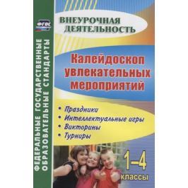 Елизарова Е., Решетникова Г. (авт.-сост.) Калейдоскоп увлекательных мероприятий. 1-4 классы. Праздники, интеллектуальные игры, викторины
