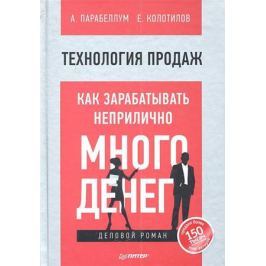 Парабеллум А., Колотилов Е. Технология продаж. Как зарабатывать неприлично много денег. Деловой роман