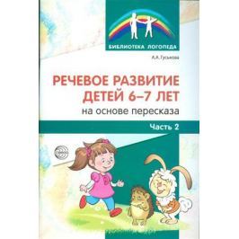 Гуськова А. Речевое развитие детей 6-7 лет на основе пересказа. Часть 2