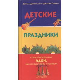 Дикинсон Дж. Гудвин Дж. Детские праздники Сотни замечательных идей как их подготовить и провести