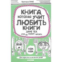 Буше Ф. Книга, которая учит любить книги даже тех, кто не любит читать.