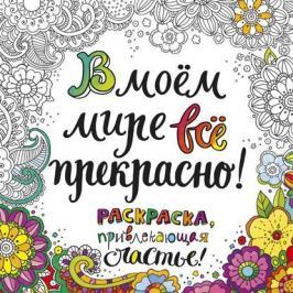 В моем мире всё прекрасно! Раскраска, привлекающая счастье!