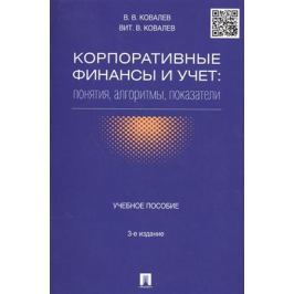 Ковалев В., Ковалев Вит. Корпоративные финансы и учет. Понятия, алгоритмы, показатели. Учебное пособие