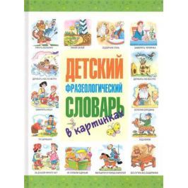 Волков С. Детский фразеологический словарь в картинках