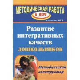 Афонькина Ю. Развитие интегративных качеств дошкольников. Методический конструктор