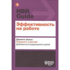 Амабайл Т., Брегман П., Галло Э. и др. Эффективность на работе. Держать фокус. Управлять энергией. Добиваться выдающихся целей